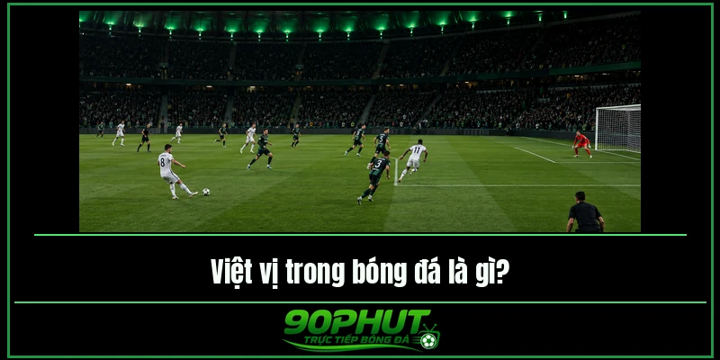 Việt vị trong bóng đá là gì Việt vị trong bóng đá là gì