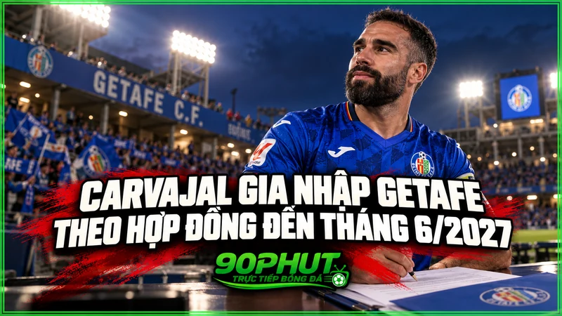 Carvajal gia nhập Getafe theo hợp đồng đến tháng 6/2027