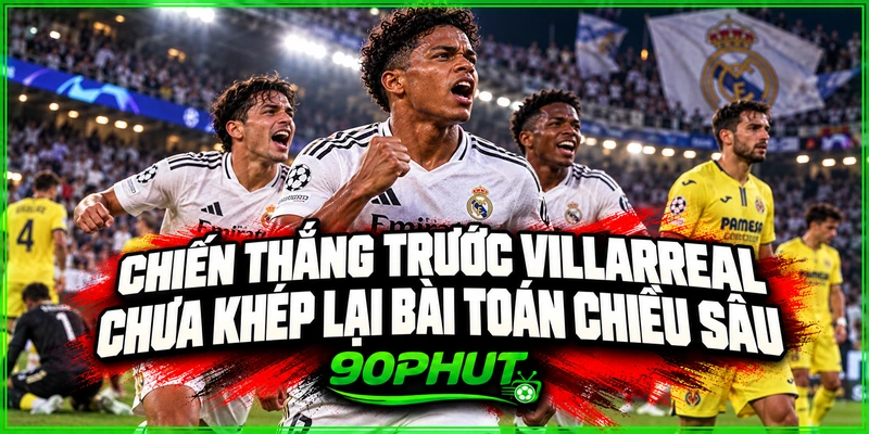 Chiến thắng trước Villarreal chưa khép lại bài toán chiều sâu Chiến thắng trước Villarreal chưa khép lại bài toán chiều sâu